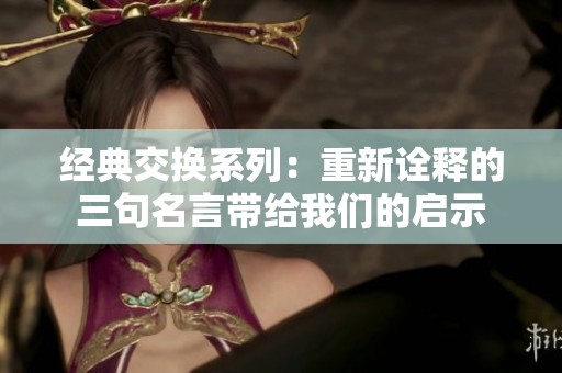 经典交换系列：重新诠释的三句名言带给我们的启示
