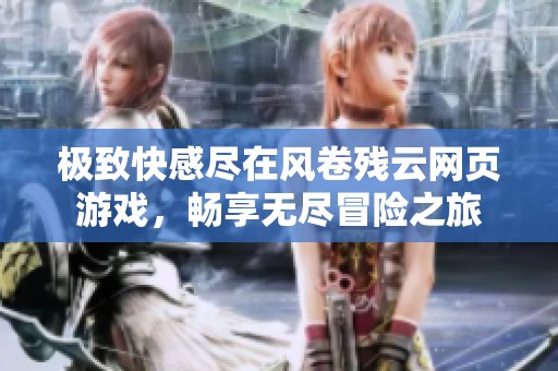极致快感尽在风卷残云网页游戏，畅享无尽冒险之旅