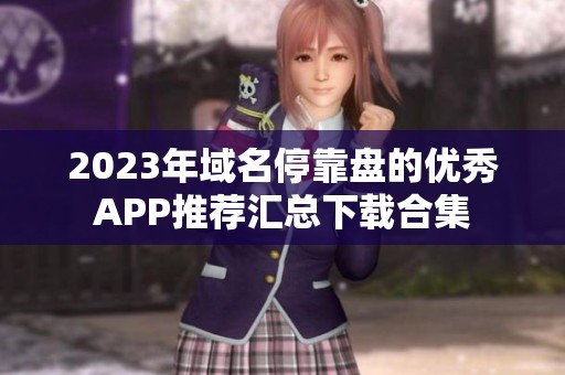 2023年域名停靠盘的优秀APP推荐汇总下载合集