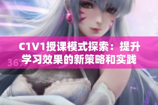 C1V1授课模式探索：提升学习效果的新策略和实践
