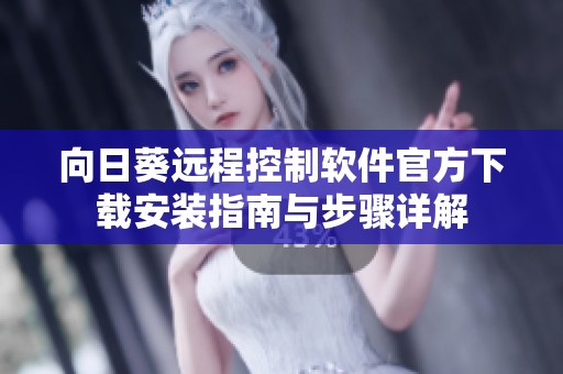 向日葵远程控制软件官方下载安装指南与步骤详解