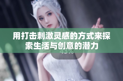 用打击刺激灵感的方式来探索生活与创意的潜力