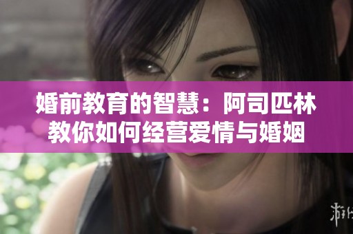 婚前教育的智慧：阿司匹林教你如何经营爱情与婚姻