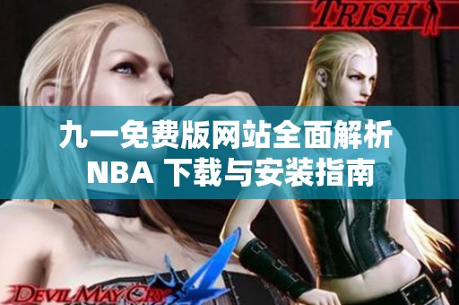 九一免费版网站全面解析 NBA 下载与安装指南