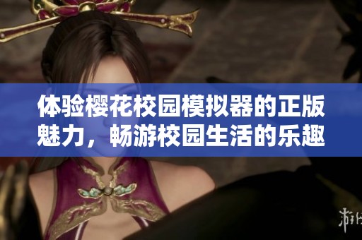 体验樱花校园模拟器的正版魅力，畅游校园生活的乐趣