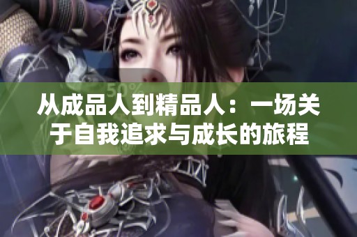 从成品人到精品人：一场关于自我追求与成长的旅程