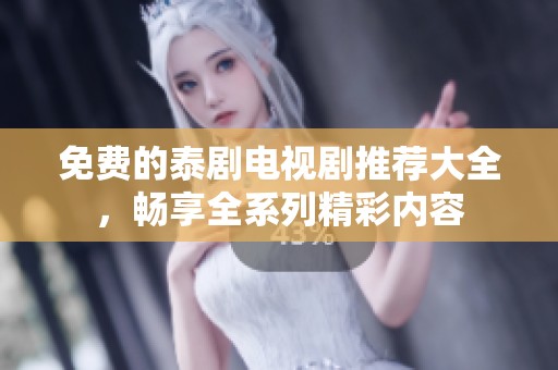 免费的泰剧电视剧推荐大全，畅享全系列精彩内容