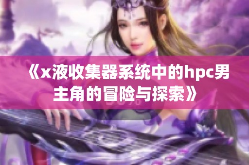 《x液收集器系统中的hpc男主角的冒险与探索》
