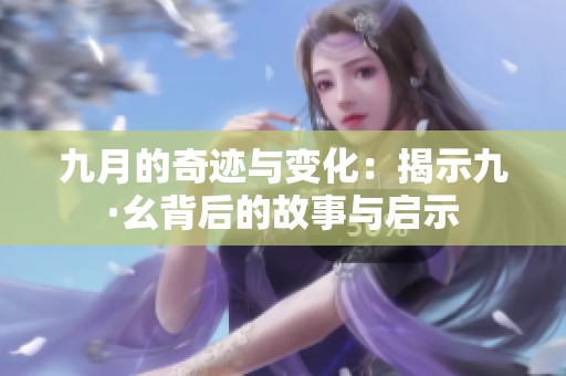 九月的奇迹与变化：揭示九·幺背后的故事与启示