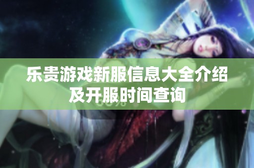 乐贵游戏新服信息大全介绍及开服时间查询