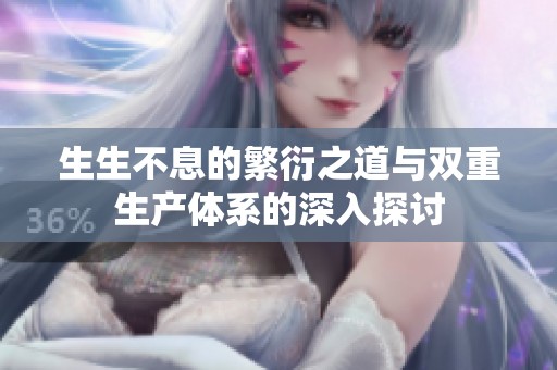 生生不息的繁衍之道与双重生产体系的深入探讨
