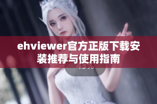 ehviewer官方正版下载安装推荐与使用指南