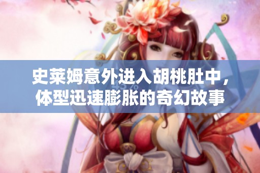 史莱姆意外进入胡桃肚中，体型迅速膨胀的奇幻故事