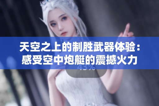 天空之上的制胜武器体验：感受空中炮艇的震撼火力