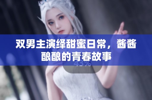 双男主演绎甜蜜日常，酱酱酿酿的青春故事