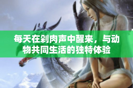 每天在剁肉声中醒来，与动物共同生活的独特体验