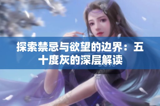 探索禁忌与欲望的边界：五十度灰的深层解读