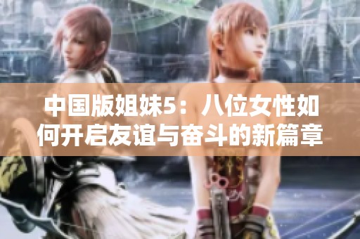 中国版姐妹5：八位女性如何开启友谊与奋斗的新篇章