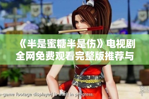 《半是蜜糖半是伤》电视剧全网免费观看完整版推荐与评析