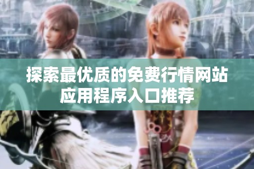 探索最优质的免费行情网站应用程序入口推荐