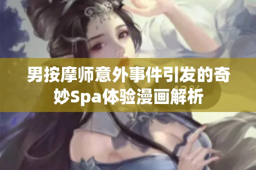 男按摩师意外事件引发的奇妙Spa体验漫画解析