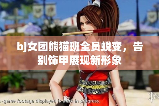 bj女团熊猫班全员蜕变，告别饰甲展现新形象