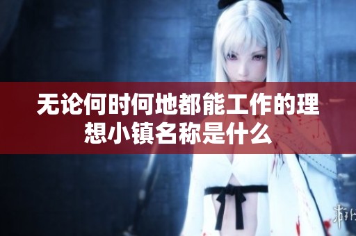 无论何时何地都能工作的理想小镇名称是什么
