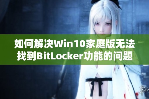 如何解决Win10家庭版无法找到BitLocker功能的问题