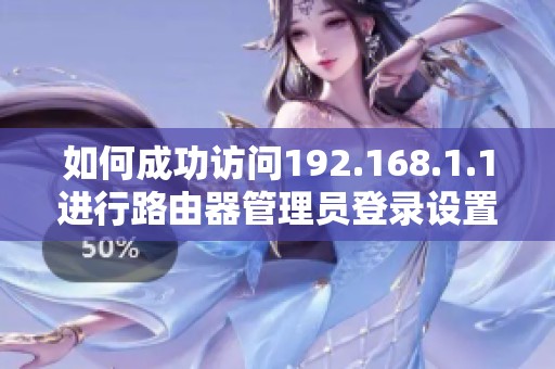 如何成功访问192.168.1.1进行路由器管理员登录设置