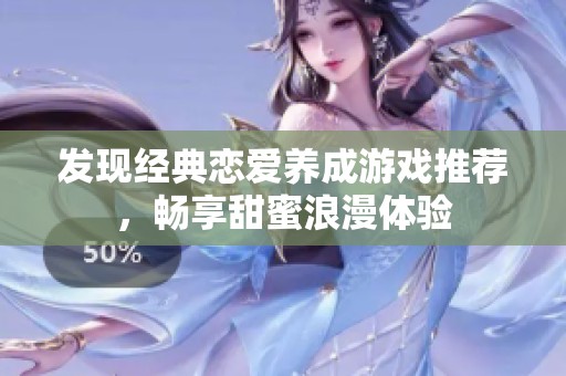 发现经典恋爱养成游戏推荐，畅享甜蜜浪漫体验