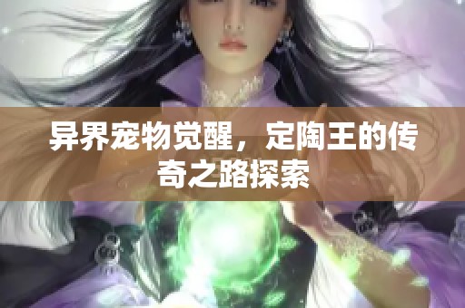 异界宠物觉醒，定陶王的传奇之路探索