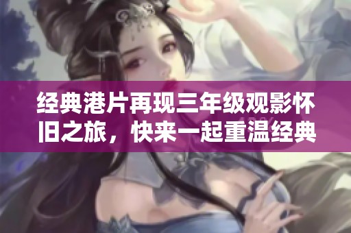 经典港片再现三年级观影怀旧之旅，快来一起重温经典剧情