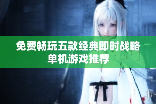 免费畅玩五款经典即时战略单机游戏推荐