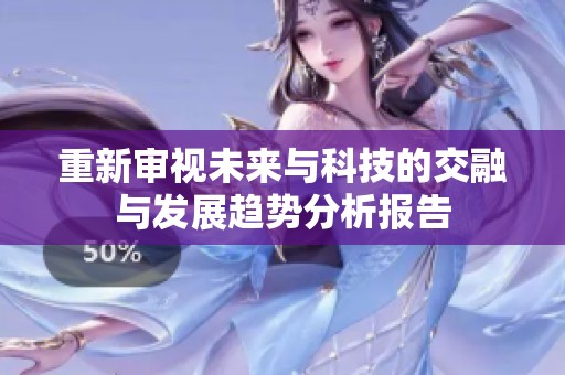 重新审视未来与科技的交融与发展趋势分析报告
