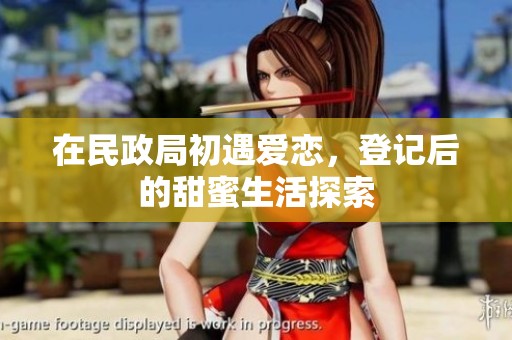在民政局初遇爱恋，登记后的甜蜜生活探索