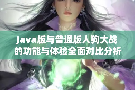 Java版与普通版人狗大战的功能与体验全面对比分析