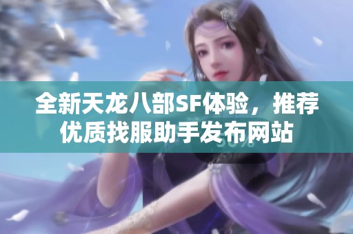 全新天龙八部SF体验，推荐优质找服助手发布网站