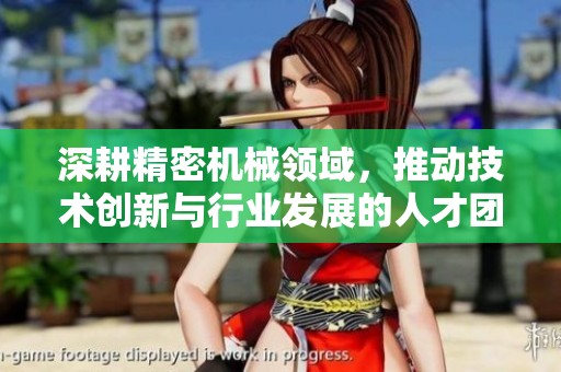 深耕精密机械领域，推动技术创新与行业发展的人才团队