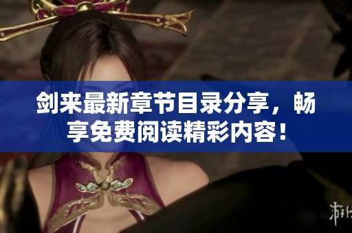 剑来最新章节目录分享，畅享免费阅读精彩内容！