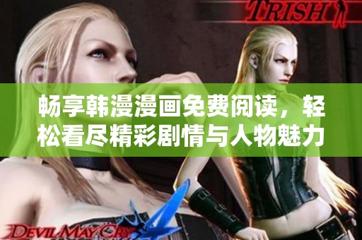 畅享韩漫漫画免费阅读，轻松看尽精彩剧情与人物魅力