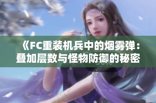 《FC重装机兵中的烟雾弹：叠加层数与怪物防御的秘密解析》