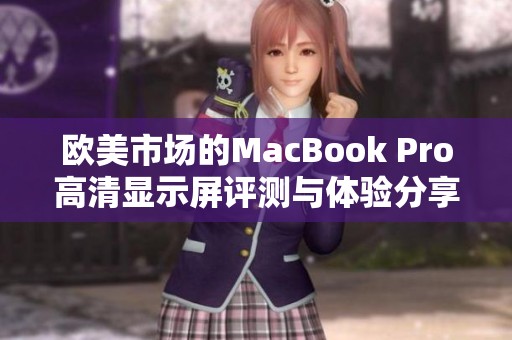 欧美市场的MacBook Pro高清显示屏评测与体验分享