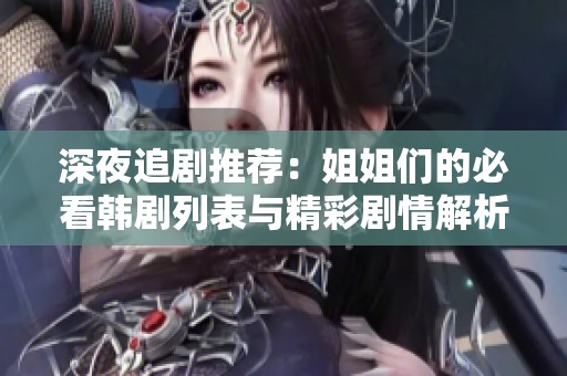 深夜追剧推荐：姐姐们的必看韩剧列表与精彩剧情解析