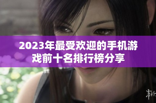 2023年最受欢迎的手机游戏前十名排行榜分享