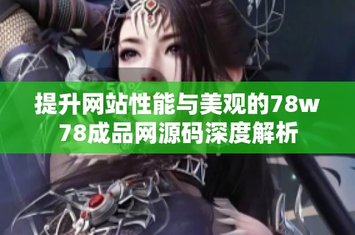 提升网站性能与美观的78w78成品网源码深度解析