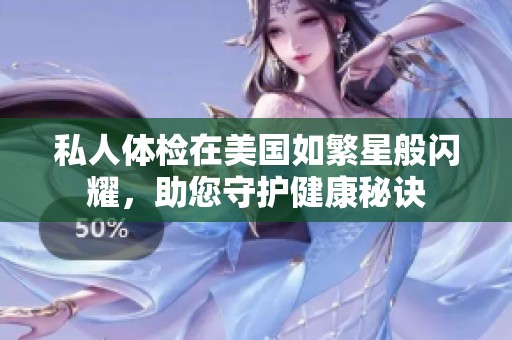 私人体检在美国如繁星般闪耀，助您守护健康秘诀