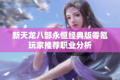 新天龙八部永恒经典版零氪玩家推荐职业分析
