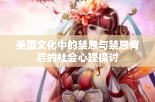美国文化中的禁忌与禁忌背后的社会心理探讨