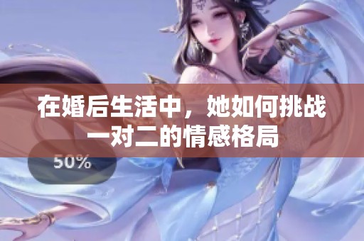 在婚后生活中，她如何挑战一对二的情感格局