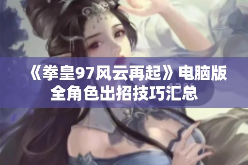 《拳皇97风云再起》电脑版全角色出招技巧汇总